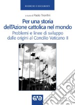 Per una storia dell'Azione Cattolica nel mondo. Problemi e linee di sviluppo dalle origini al Concilio Vaticano II libro