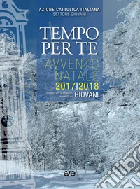 Tempo per te. Avvento-Natale 2017/2018. Giovani. Sussidio per la preghiera personale libro