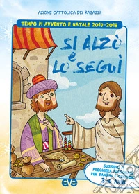 Si alzò e lo seguì. Sussidio di preghiera personale per bambini 3-6 anni e genitori. Tempo di Avvento e Natale 2017-2018. Vol. 1 libro