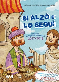 Si alzò e lo seguì. Sussidio di preghiera personale per bambini e ragazzi 7-10 anni. Tempo di Avvento e Natale 2017-2018. Vol. 2 libro