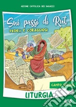 Sui passi di Rut. Fedeli e coraggiosi. Liturgia. Campo scuola libro