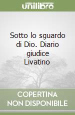 Sotto lo sguardo di Dio. Diario giudice Livatino