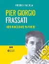 Pier Giorgio Frassati. «Non vivacchiare ma vivere». Nuova ediz. Con Contenuto digitale per download e accesso on line libro