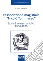 L'Associazione magistrale «Nicolò Tommaseo». Storia di maestri cattolici (1906-1930) libro