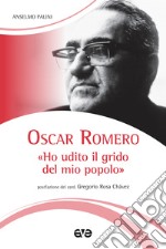 Oscar Romero. «Ho udito il grido del mio popolo». Nuova ediz. libro