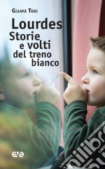 Lourdes. Storie e volti del treno bianco libro