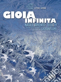 Gioia infinita. Avvento e Natale 2018/19. Sussidio per la preghiera personale dei giovanissimi libro