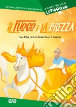 Fuoco e la brezza. Liturgia. Con Elia, tra il deserto e il monte. Campo scuola 2019 libro