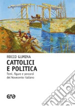 Cattolici e politica. Temi, figure e percorsi del Novecento italiano