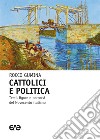 Cattolici e politica. Temi, figure e percorsi del Novecento italiano libro