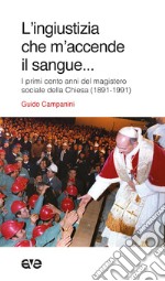 L'ingiustizia che m'accende il sangue. I primi cento anni del magistero sociale della Chiesa (1981-1991) libro