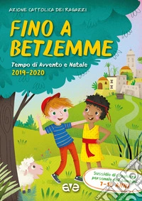 Fino a Betlemme. Tempo di Avvento e Natale 2019-2020. Vol. 2: Sussidio di preghiera personale per ragazzi 7-10 anni libro