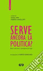 Serve ancora la politica? Dieci interviste ai protagonisti di oggi libro