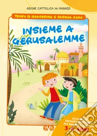 Insieme a Gerusalemme. Quaresima e Pasqua 2020. Sussidio di preghiera personale per bambini 3-6 anni e genitori. Vol. 1 libro