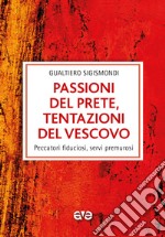 Passioni del prete, tentazioni del vescovo. Peccatori fiduciosi, servi premurosi libro