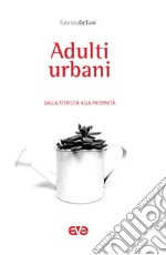 Adulti urbani. Dalla sterilità alla paternità libro