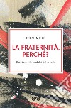 La fraternità, perché? Resistere alla crudeltà del mondo libro