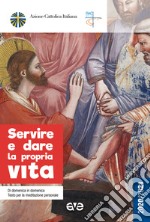 Servire e dare la propria vita. Di domenica in domenica testo per la meditazione personale 2020-2021 libro