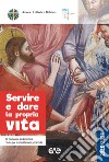 Servire e dare la propria vita. Di domenica in domenica testo per la meditazione personale 2020-2021 libro