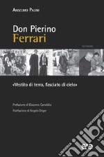 Don Pierino Ferrari. «Vestito di terra, fasciato di cielo» libro