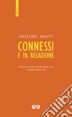 Connessi e in relazione. Presente e futuro delle nostre vite al tempo della rete