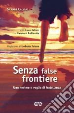 Senza false frontiere. Umanesimo e voglia di fratellanza libro