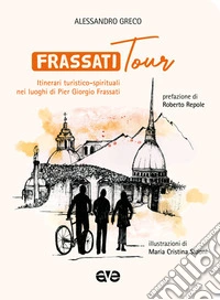 Frassatitour. Itinerari turistico-spirituali nei luoghi di Per Giorgio Frassati libro