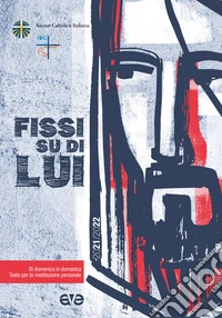 Fissi su di lui. Di domenica in domenica, testo per la meditazione personale libro