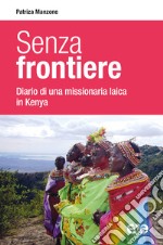 Senza frontiere. Diario una missionaria laica in Kenya libro