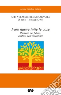 Fare nuove tutte le cose. Radicati nel futuro, custodi dell'essenziale libro