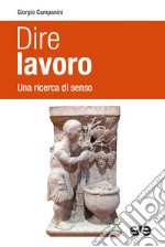 Dire lavoro. Una ricerca di senso libro