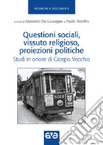 Questioni sociali, vissuto religioso, proiezioni politiche. Studi in onore di Giorgio Vecchio libro