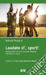 Laudato si', sport! Orientamenti per una ecologia integrale attraverso lo sport libro