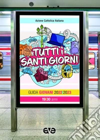 Tutti i santi giorni. Guida giovani 2022-2023 libro