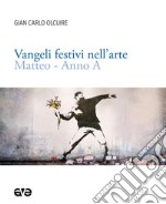 Vangeli festivi nell'arte. Matteo anno A. Ediz. illustrata