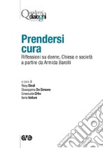 Prendersi cura. Riflessioni su donne, Chiesa e società a partire da Armida Barelli libro