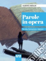 Parole in opera. Tra vita, formazione, relazioni libro