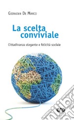 La scelta conviviale. Cittadinanza elegante e felicità sociale libro