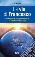 La via di Francesco. Da «Evangeli gaudium» a «Fratelli tutti» un cammino che continua libro