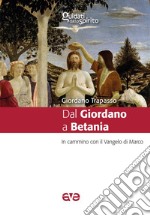 Dal Giordano a Betania. In cammino con il Vangelo di Marco libro