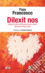 Dilexit nos. Lettera Enciclica sull'amore umano e divino del cuore di Gesù Cristo libro