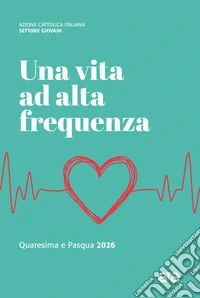Una vita ad alta frequenza. Quaresima e Pasqua 2026 libro