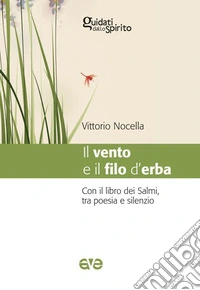 Il vento e il filo d'erba. Con il libro dei salmi, tra poesia e silenzio libro