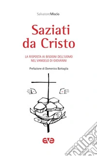 Saziati da Cristo. La risposta ai bisogni dell'uomo nel Vangelo di Giovanni libro