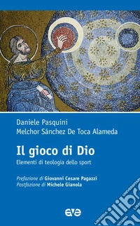 Il gioco di Dio. Elementi di teologia dello sport libro