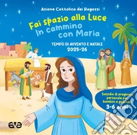 Fai spazio alla luce. In cammino con Maria. Tempo di Avvento e Natale 2025-26. Ediz. illustrata. Vol. 1 libro