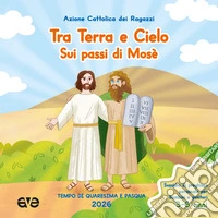 Tra terra e cielo sui passi di Mosè. Quaresima Pasqua. Vol. 1: Tempo di Quaresima e Pasqua 2026. Sussidio di preghiera personale per genitori e bambini libro