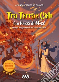 Tra terra e cielo sui passi di Mosè. Quaresima Pasqua. Vol. 3: Tempo di Quaresima e Pasqua 2026. Sussidio di preghiera personale per ragazzi libro