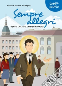 Sempre allegri. Verso l'alto con Pier Giorgio libro