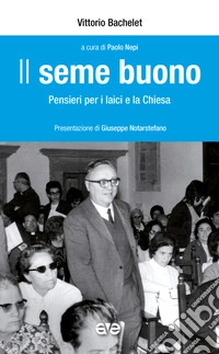 Il seme buono. Pensieri per i laici e la chiesa libro
